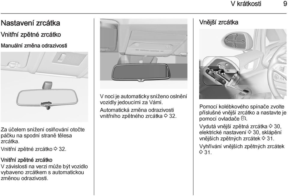 V noci je automaticky sníženo oslnění vozidly jedoucími za Vámi. Automatická změna odrazivosti vnitřního zpětného zrcátka 3 32.