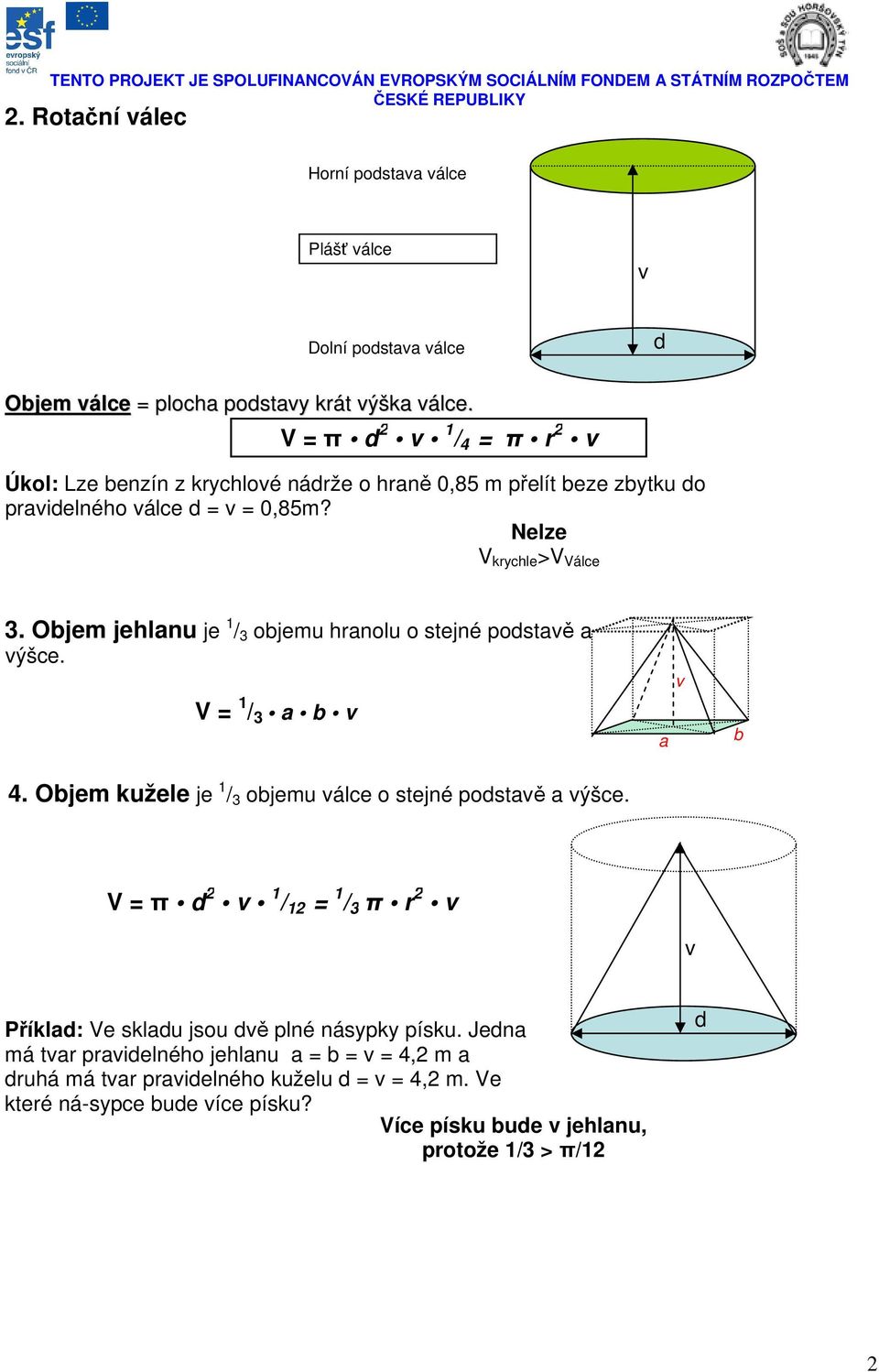 Ojem jehlnu je 1 / ojemu hrnolu o stejné postě ýše. 1 / 4. Ojem kužele je 1 / ojemu ále o stejné postě ýše.