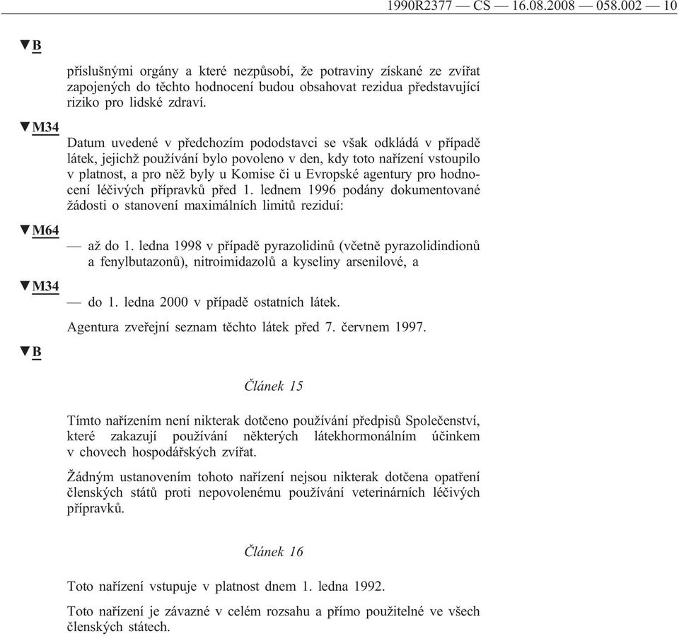 Datum uvedené v předchozím pododstavci se však odkládá v případě látek, jejichž používání bylo povoleno v den, kdy toto nařízení vstoupilo v platnost, a pro něž byly u Komise či u Evropské agentury