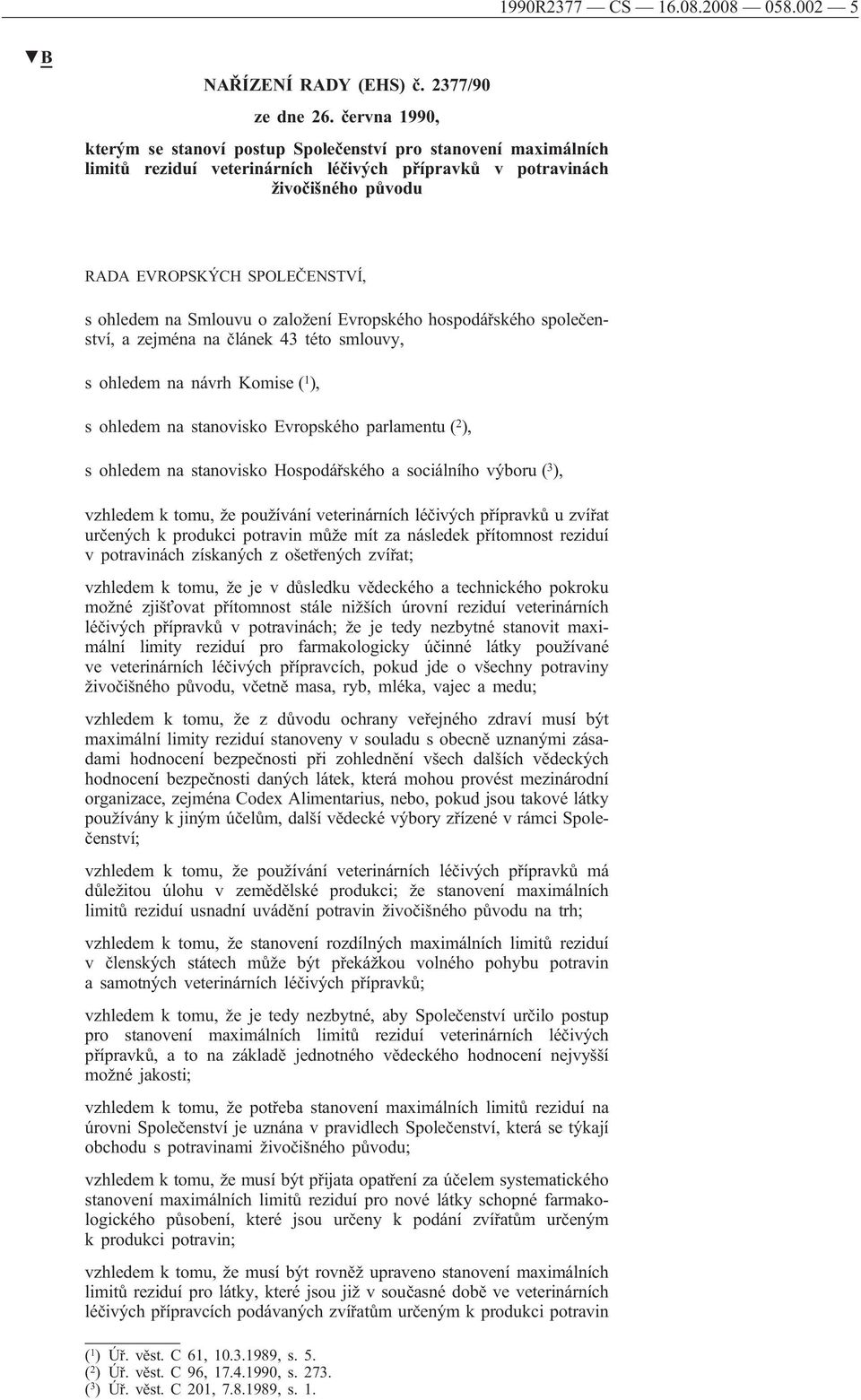 Smlouvu o založení Evropského hospodářského společenství, a zejména na článek 43 této smlouvy, s ohledem na návrh Komise ( 1 ), s ohledem na stanovisko Evropského parlamentu ( 2 ), s ohledem na