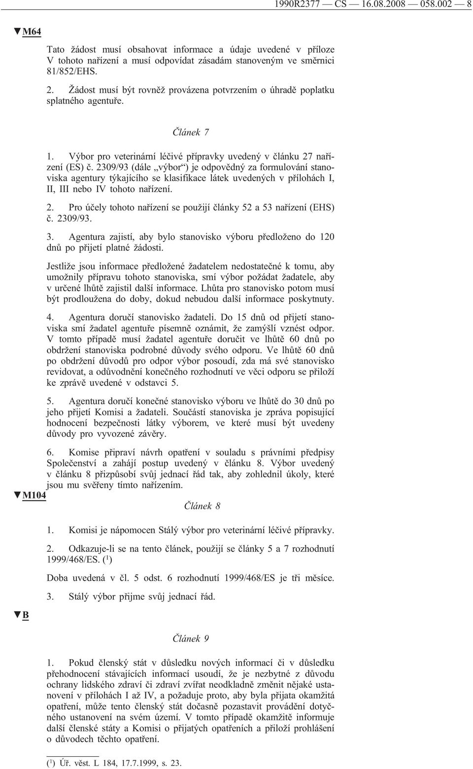 2309/93 (dále výbor ) je odpovědný za formulování stanoviska agentury týkajícího se klasifikace látek uvedených v přílohách I, II, III nebo IV tohoto nařízení. 2.