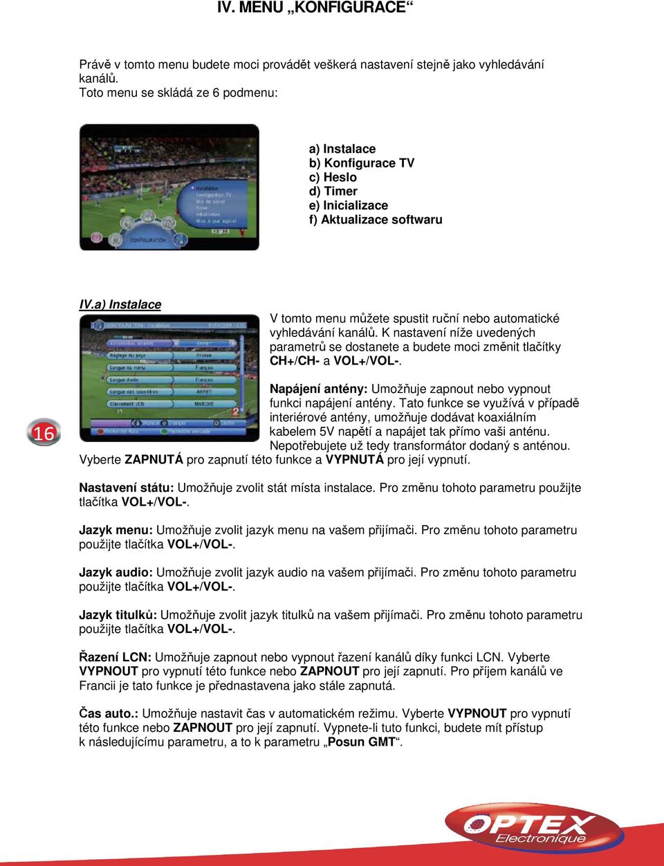 a) Instalace V tomto menu můžete spustit ruční nebo automatické vyhledávání kanálů. K nastavení níže uvedených parametrů se dostanete a budete moci změnit tlačítky CH+/CH- a VOL+/VOL-.