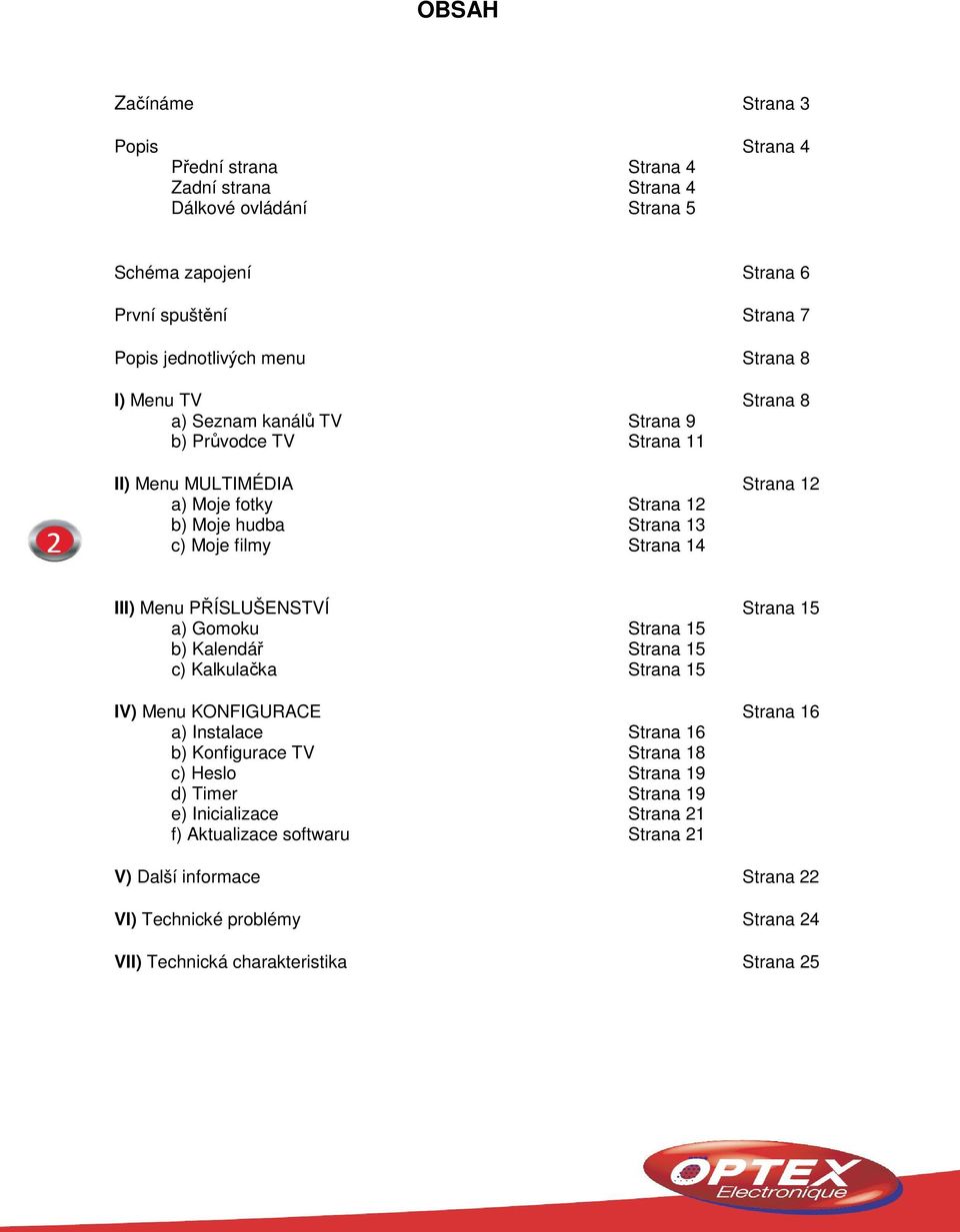 III) Menu PŘÍSLUŠENSTVÍ Strana 15 a) Gomoku Strana 15 b) Kalendář Strana 15 c) Kalkulačka Strana 15 IV) Menu KONFIGURACE Strana 16 a) Instalace Strana 16 b) Konfigurace TV Strana 18 c)