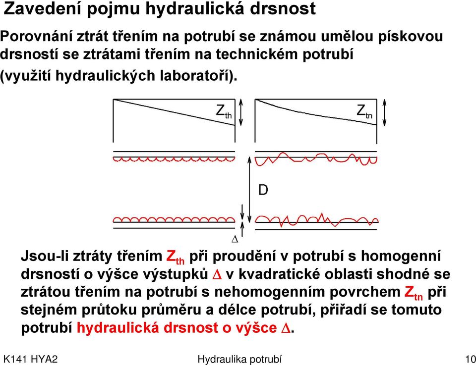 Jsou-li ztráty třením Z th při proudění potrubí s homogenní drsností o ýšce ýstupků Δ kadratické oblasti shodné se