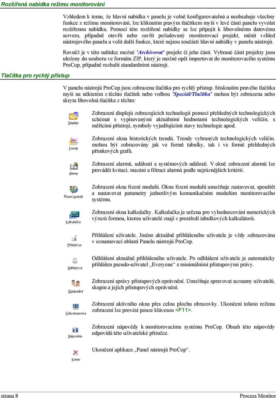 Pomocí této rozšířené nabídky se lze připojit k libovolnému datovému serveru, případně otevřít nebo zavřít požadovaný monitorovací projekt, měnit vzhled nástrojového panelu a volit další funkce,