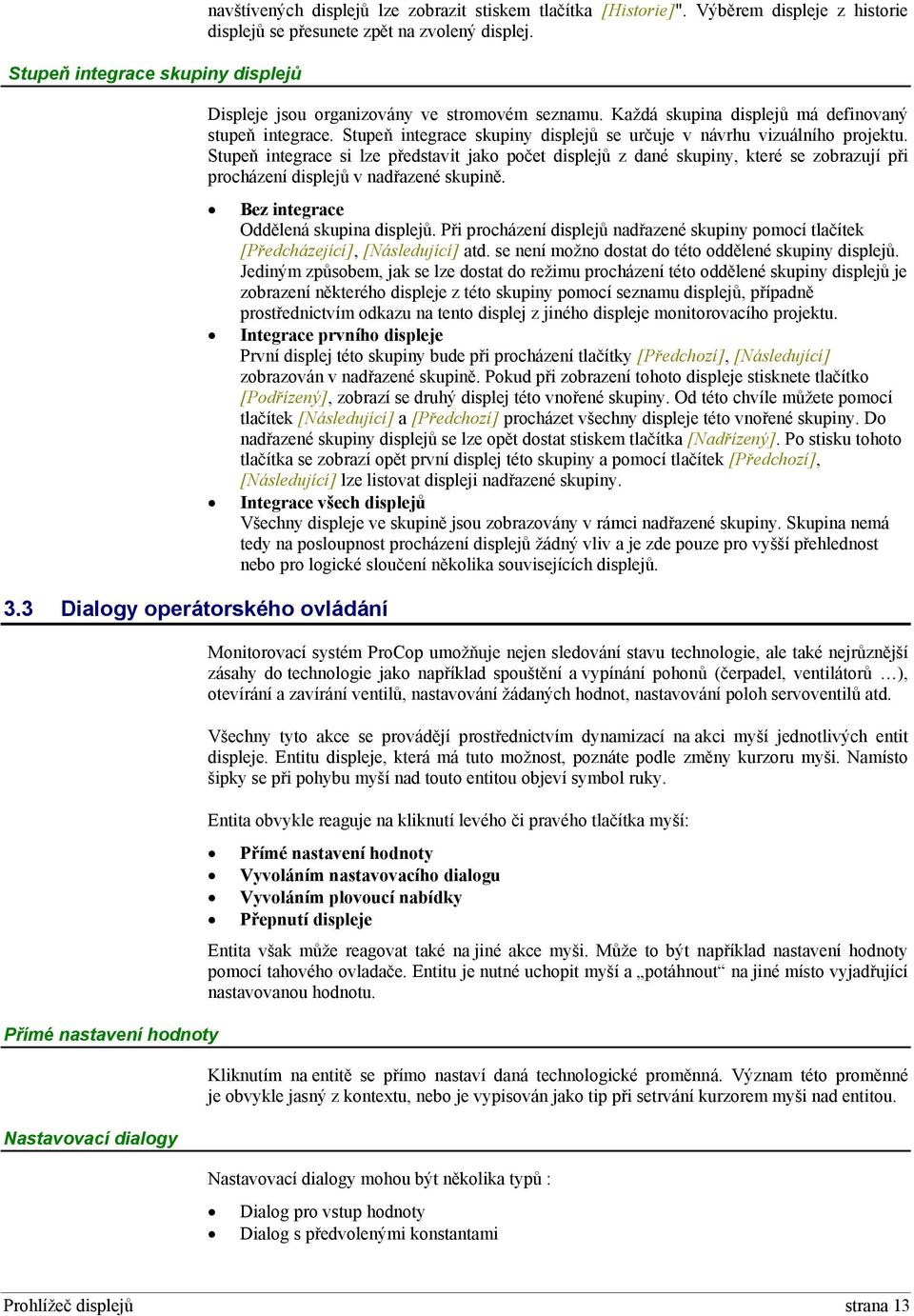 Stupeň integrace skupiny displejů se určuje v návrhu vizuálního projektu.