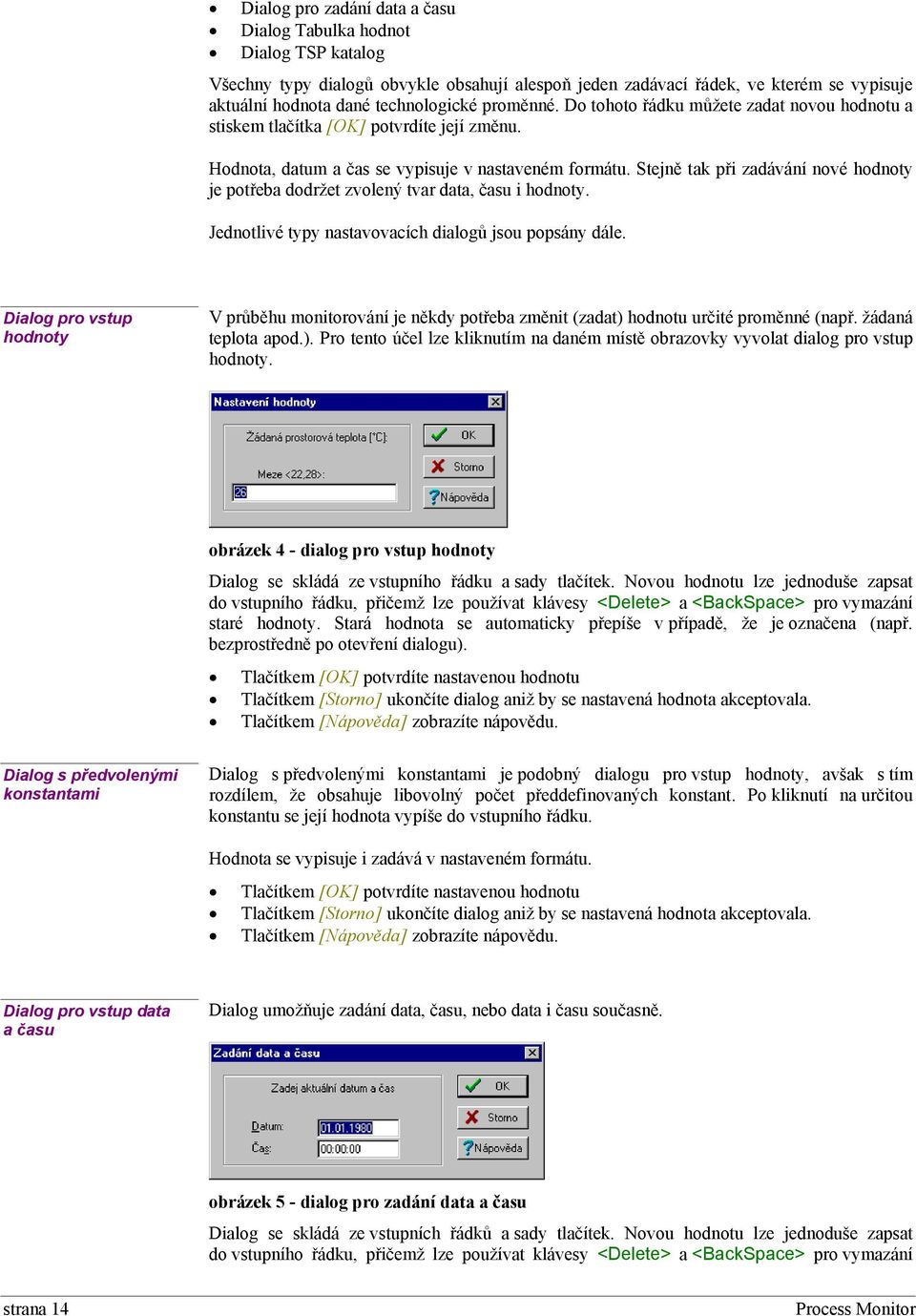 Stejně tak při zadávání nové hodnoty je potřeba dodržet zvolený tvar data, času i hodnoty. Jednotlivé typy nastavovacích dialogů jsou popsány dále.