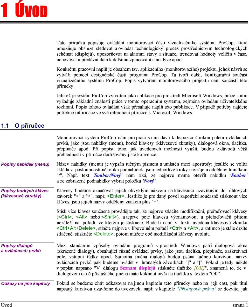 aplikačního (monitorovacího) projektu, jehož návrh se vytváří pomocí designérské části programu ProCop. Ta tvoří další, konfigurační součást vizualizačního systému ProCop.