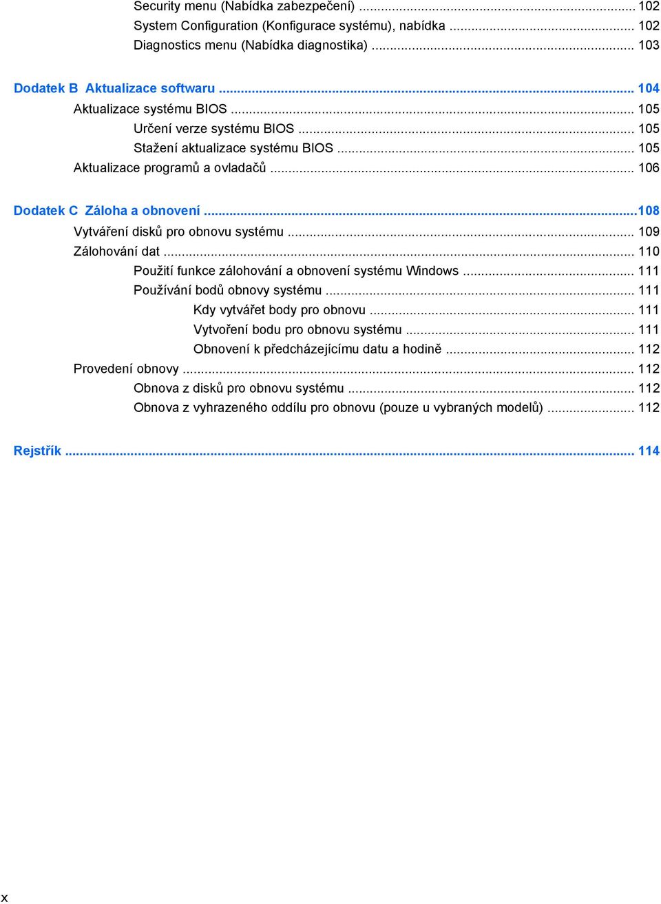 .. 108 Vytváření disků pro obnovu systému... 109 Zálohování dat... 110 Použití funkce zálohování a obnovení systému Windows... 111 Používání bodů obnovy systému... 111 Kdy vytvářet body pro obnovu.
