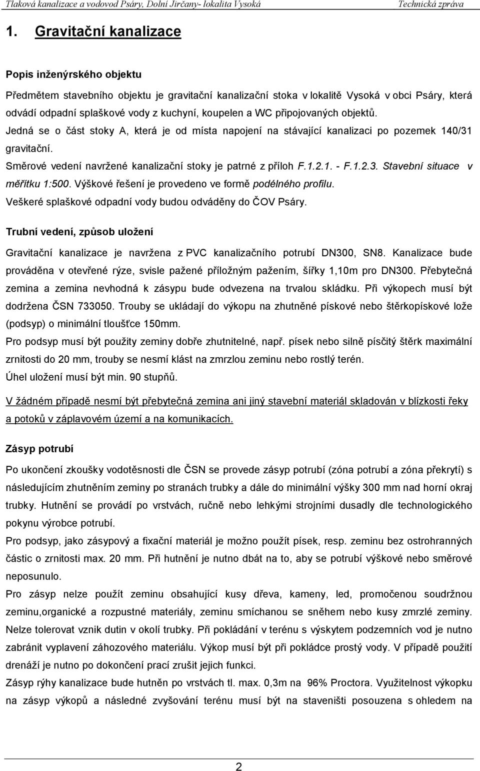 1. - F.1.2.3. Stavební situace v měřítku 1:500. Výškové řešení je provedeno ve formě podélného profilu. Veškeré splaškové odpadní vody budou odváděny do ČOV Psáry.
