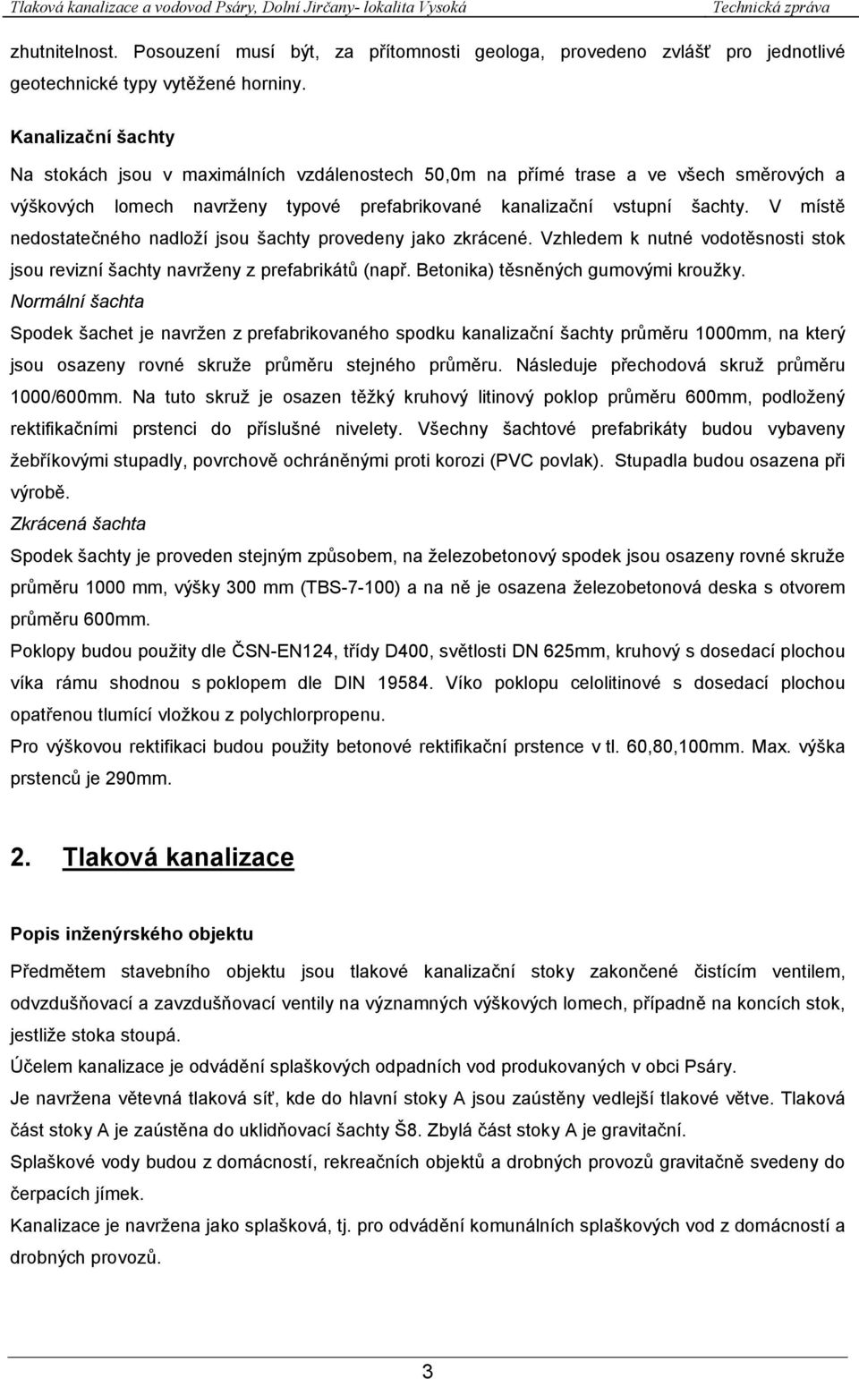 V místě nedostatečného nadloží jsou šachty provedeny jako zkrácené. Vzhledem k nutné vodotěsnosti stok jsou revizní šachty navrženy z prefabrikátů (např. Betonika) těsněných gumovými kroužky.