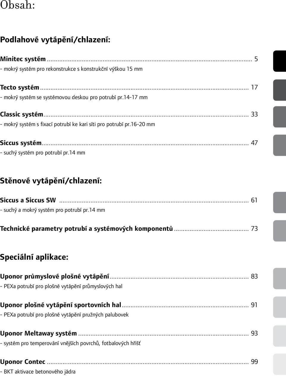 14 mm Stěnové vytápění/chlazení: Siccus a Siccus SW... 61 - suchý a mokrý systém pro potrubí pr.14 mm Technické parametry potrubí a systémových komponentů.