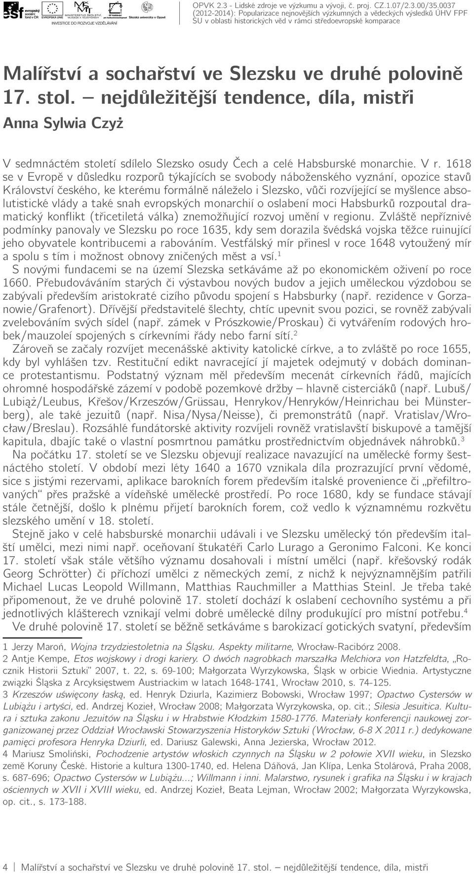 1618 se v Evropě v důsledku rozporů týkajících se svobody náboženského vyznání, opozice stavů Království českého, ke kterému formálně náleželo i Slezsko, vůči rozvíjející se myšlence absolutistické