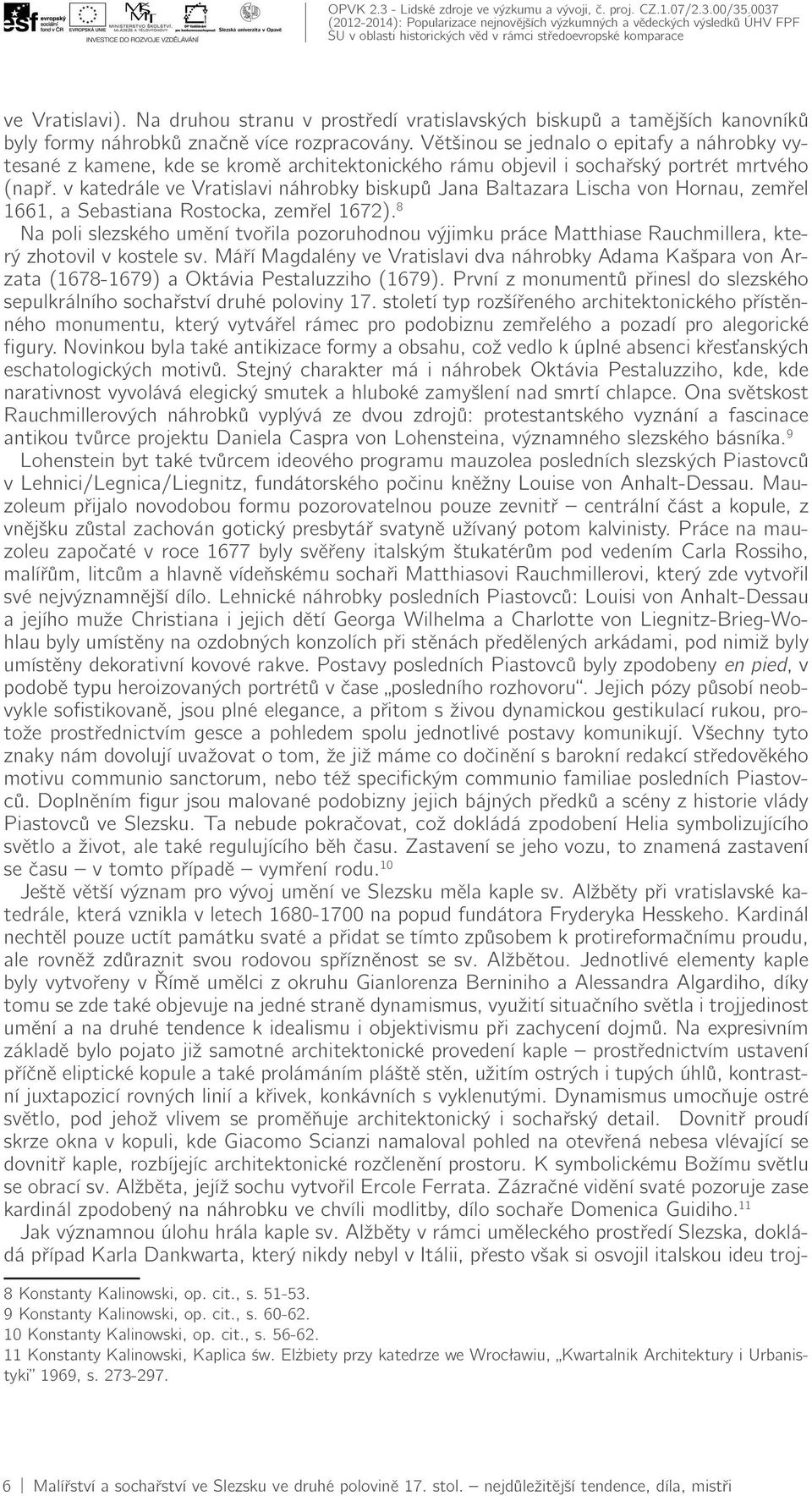 Většinou se jednalo o epitafy a náhrobky vytesané z kamene, kde se kromě architektonického rámu objevil i sochařský portrét mrtvého (např.