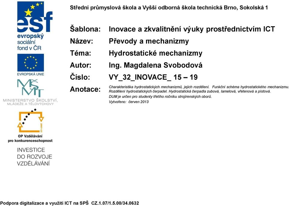 Magdalena Svobodová Číslo: VY_32_INOVACE_ 15 19 Anotace: Charakteristika hydrostatických mechanizmů, jejich rozdělení.