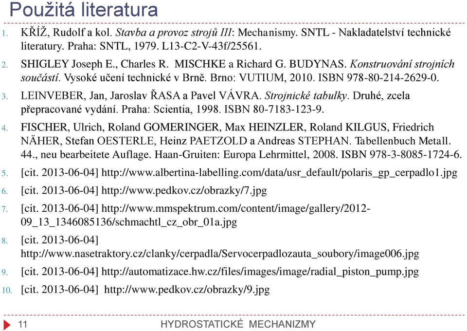 Strojnické tabulky. Druhé, zcela přepracované vydání. Praha: Scientia, 1998. ISBN 80-7183-123-9. 4.