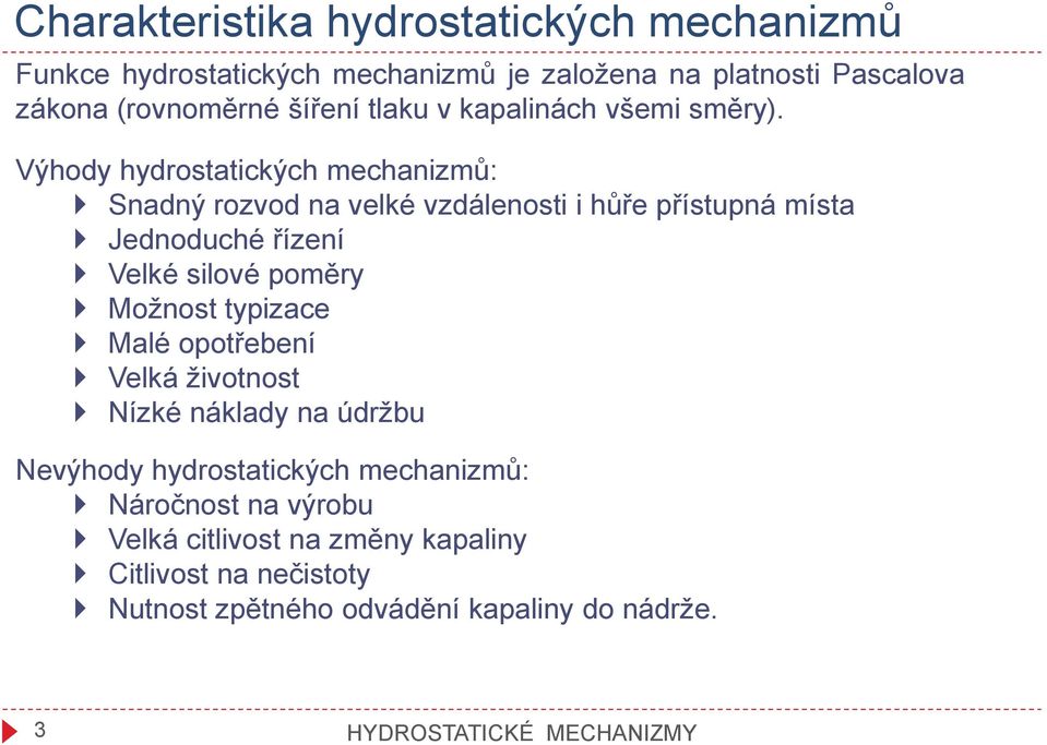 Výhody hydrostatických mechanizmů: Snadný rozvod na velké vzdálenosti i hůře přístupná místa Jednoduché řízení Velké silové poměry Možnost