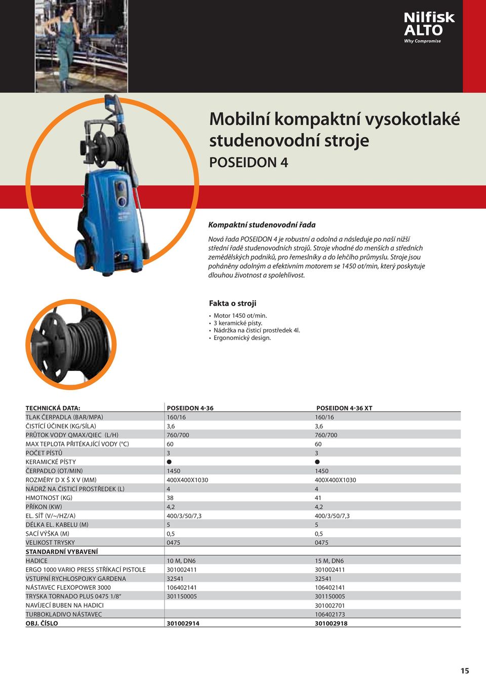 Stroje jsou poháněny odolným a efektivním motorem se 1450 ot/min, který poskytuje dlouhou životnost a spolehlivost. Fakta o stroji Motor 1450 ot/min. 3 keramické písty.