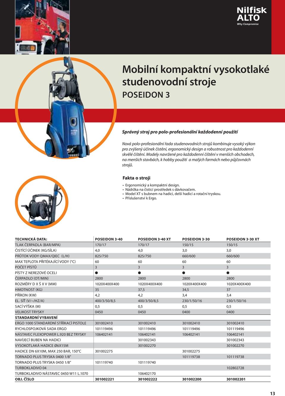 Modely navržené pro každodenní čištění v menších obchodech, na menších stavbách, k hobby použití a malých farmách nebo půjčovnách strojů. Fakta o stroji Ergonomický a kompaktní design.