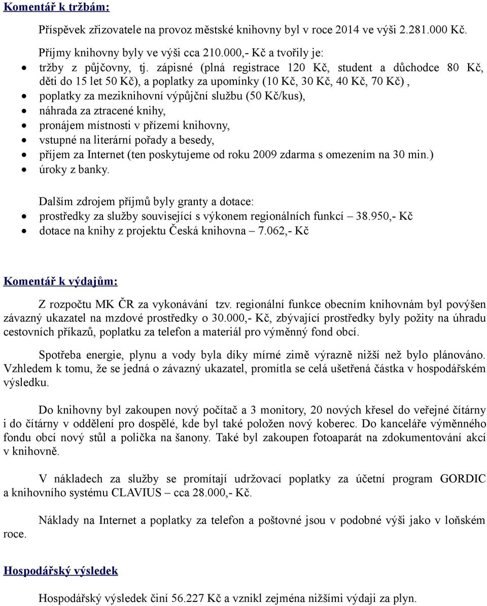 ztracené knihy, pronájem místnosti v přízemí knihovny, vstupné na literární pořady a besedy, příjem za Internet (ten poskytujeme od roku 2009 zdarma s omezením na 30 min.) úroky z banky.