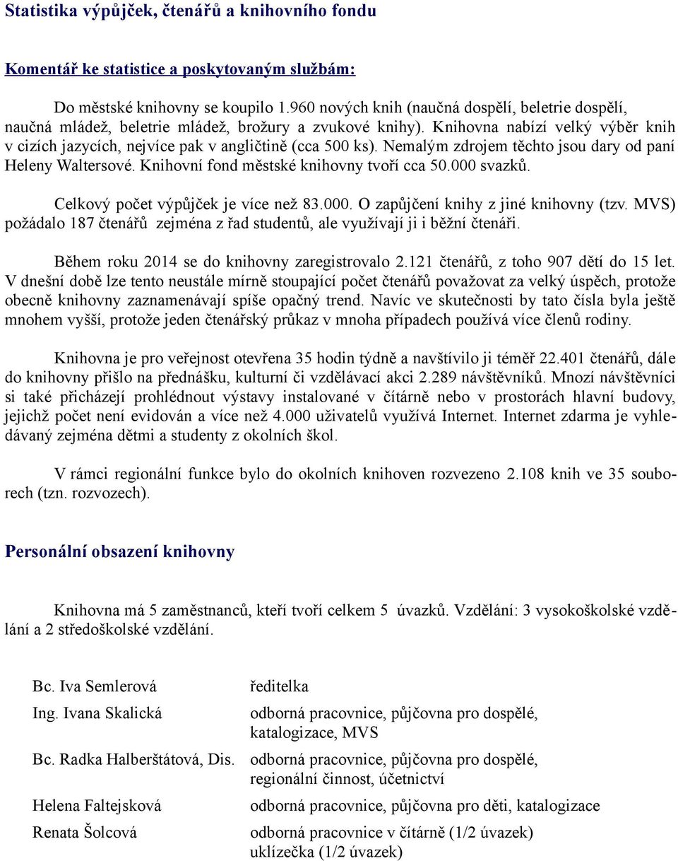 Nemalým zdrojem těchto jsou dary od paní Heleny Waltersové. Knihovní fond městské knihovny tvoří cca 50.000 svazků. Celkový počet výpůjček je více než 83.000. O zapůjčení knihy z jiné knihovny (tzv.