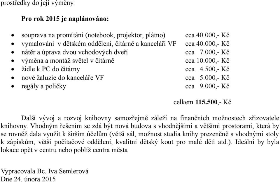 000,- Kč regály a poličky cca 9.000,- Kč celkem 115.500,- Kč Další vývoj a rozvoj knihovny samozřejmě záleží na finančních možnostech zřizovatele knihovny.