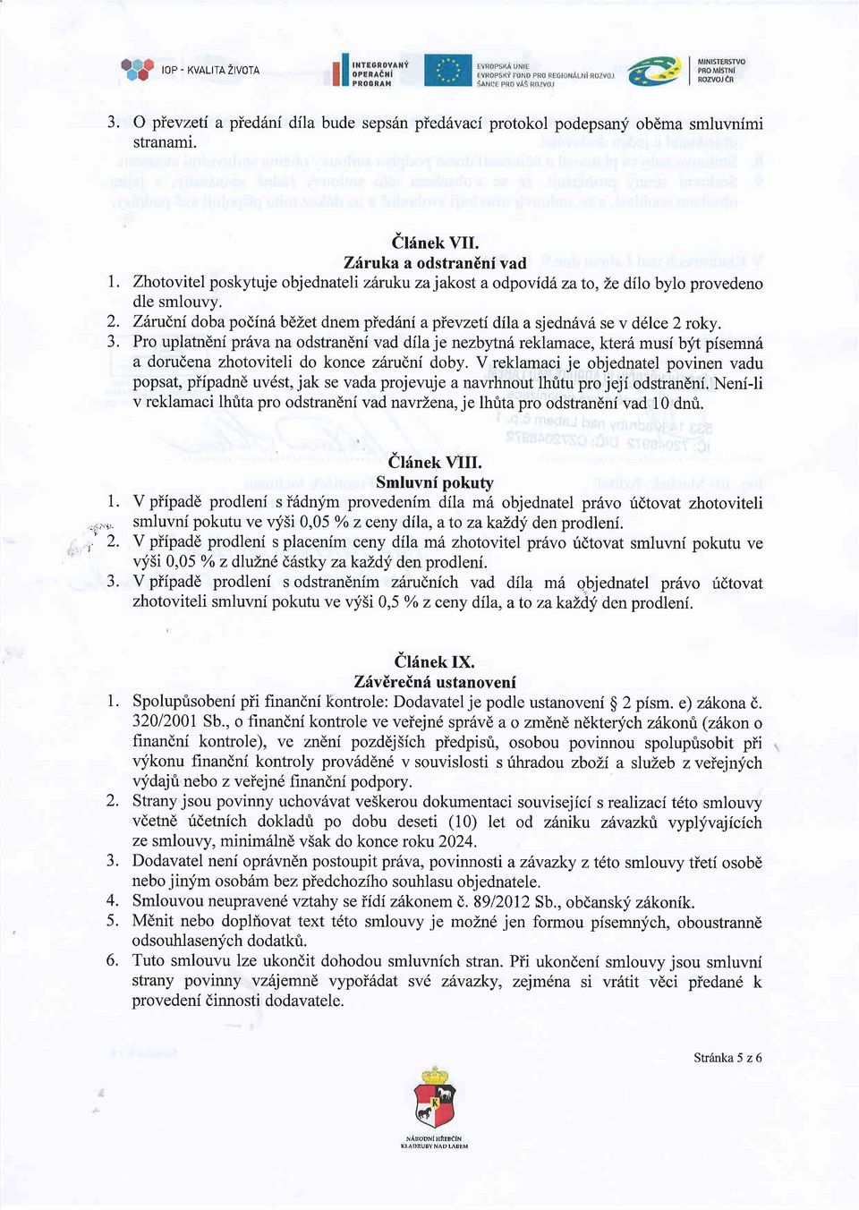 belet dnem pied6ni apievzeti dila a sjedn6v6 se v d6lce 2 roky. Pro uplatndniprhva na odstrandni vad dila je nezbynd reklamace, kter6 musi byt pisemn6 a dorudena zhotoviteli do konce zitrudni doby.