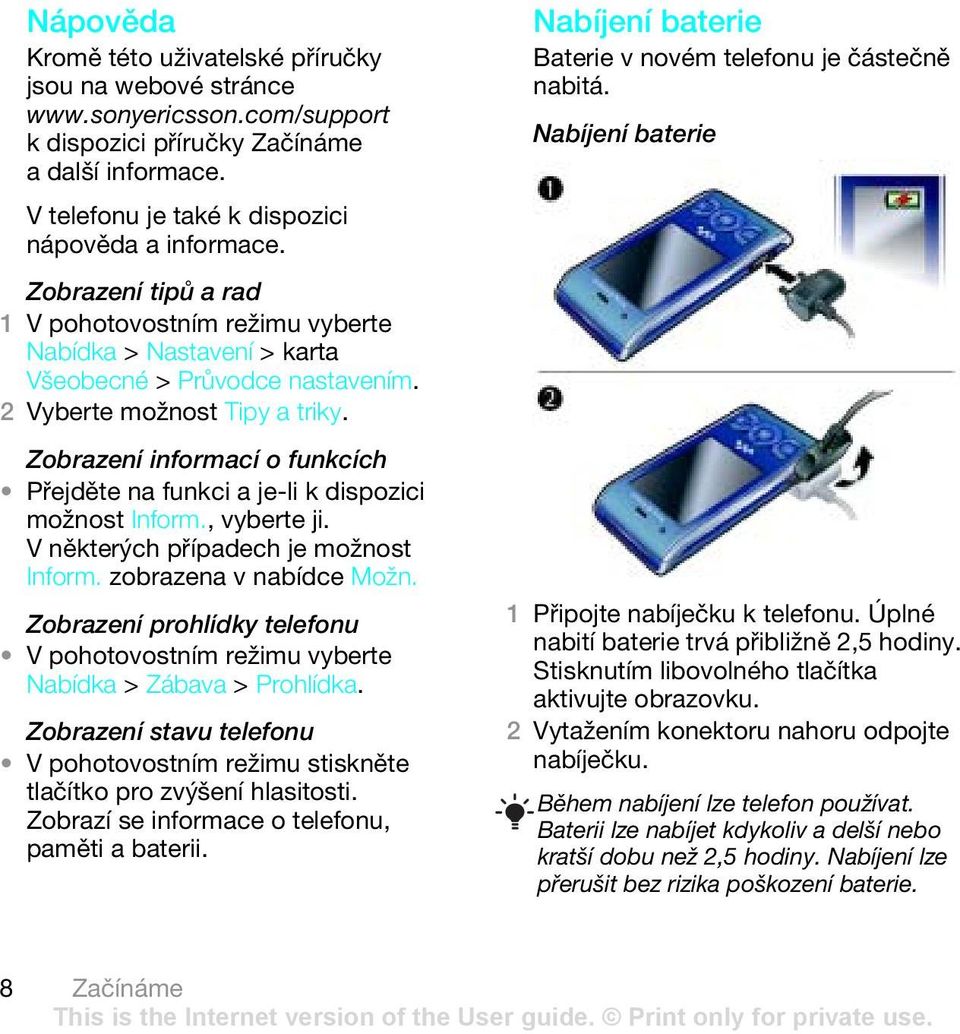 , vyberte ji. V některých případech je možnost Inform. zobrazena v nabídce Možn. Zobrazení prohlídky telefonu V pohotovostním režimu vyberte Nabídka > Zábava > Prohlídka.