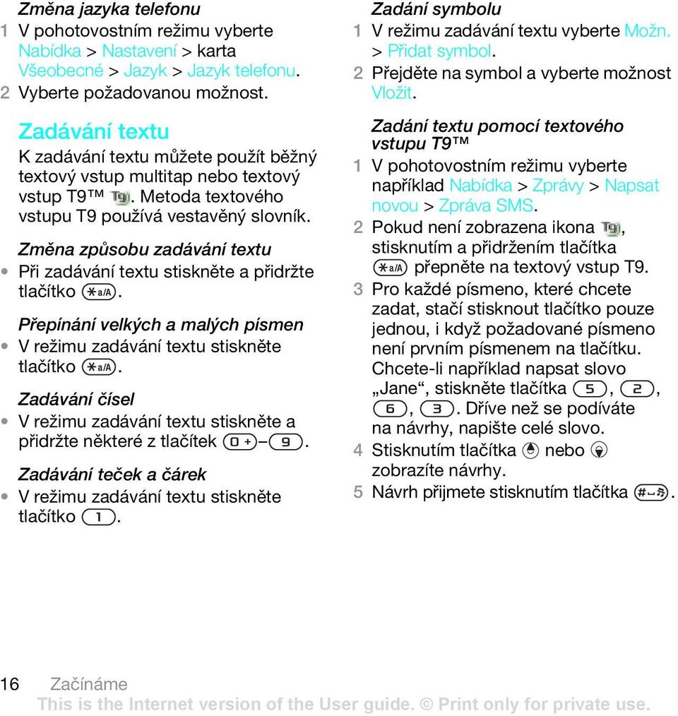 Změna způsobu zadávání textu Při zadávání textu stiskněte a přidržte tlačítko. Přepínání velkých a malých písmen V režimu zadávání textu stiskněte tlačítko.