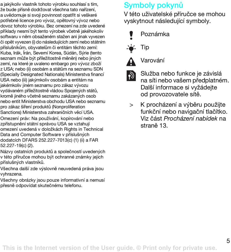 Bez omezení na zde uvedené příklady nesmí být tento výrobek včetně jakéhokoliv softwaru v něm obsaženém stažen ani jinak vyvezen či opět vyvezen (i) do následujících zemí nebo státním příslušníkům,