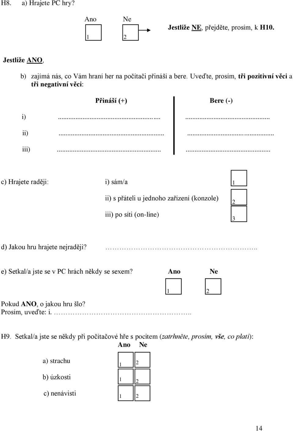 ..... c) Hrajete raději: i) sám/a ii) s přáteli u jednoho zařízení (konzole) iii) po síti (on-line) 2 3 d) Jakou hru hrajete nejraději?