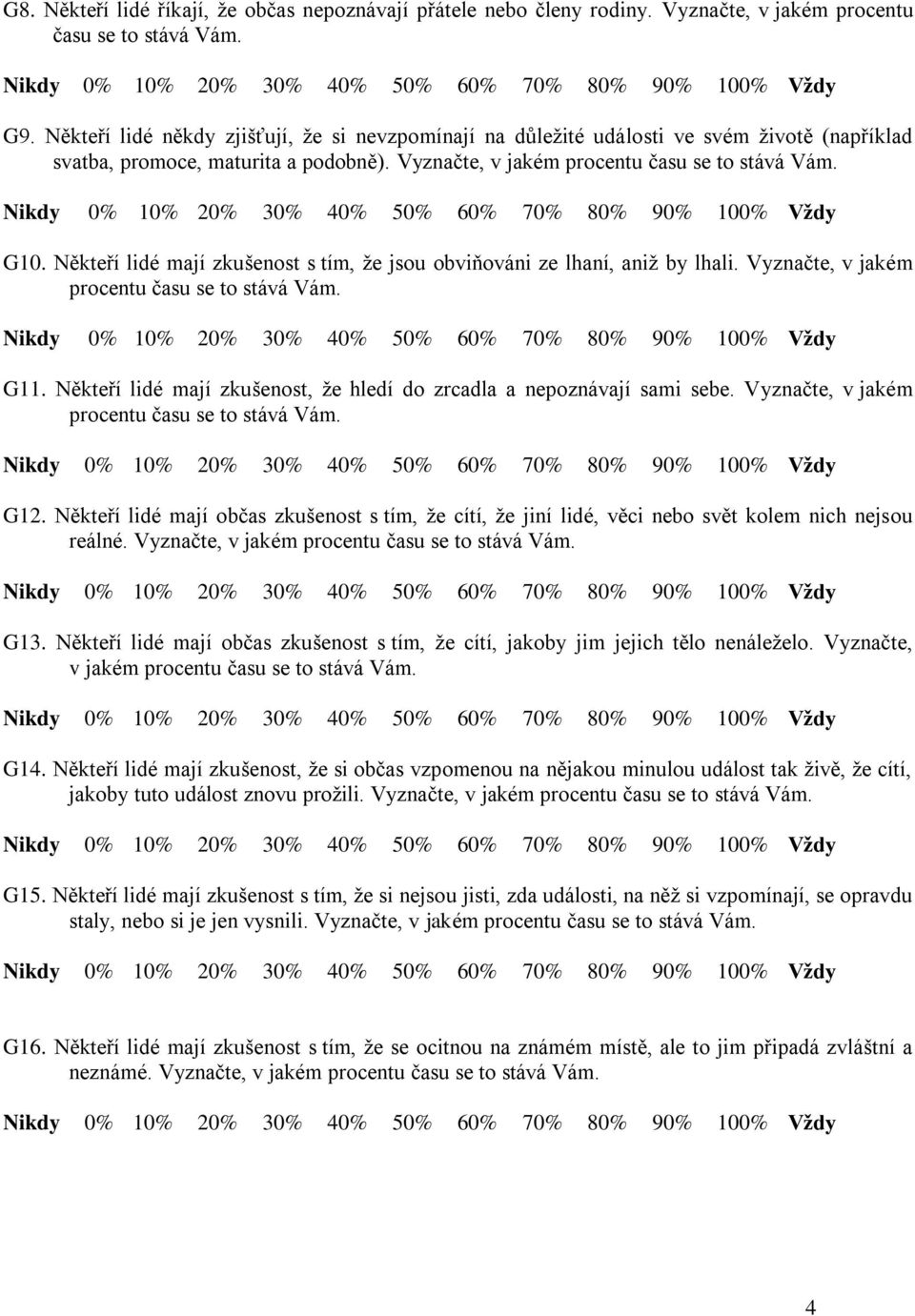 Nikdy 0% 0% 20% 30% 40% 50% 60% 70% 80% 90% 00% Vždy G0. Někteří lidé mají zkušenost s tím, že jsou obviňováni ze lhaní, aniž by lhali. Vyznačte, v jakém procentu času se to stává Vám.