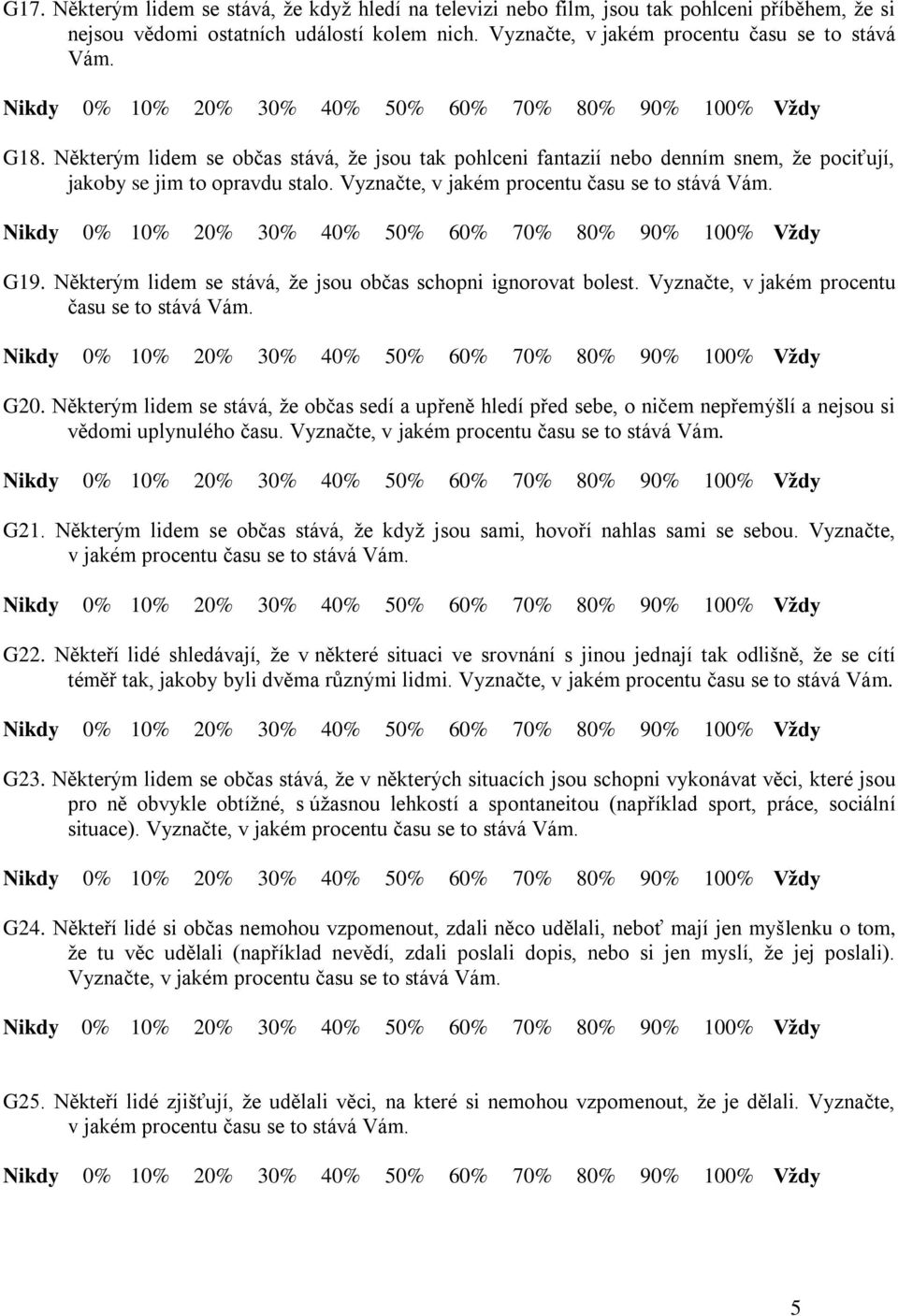 Vyznačte, v jakém procentu času se to stává Vám. Nikdy 0% 0% 20% 30% 40% 50% 60% 70% 80% 90% 00% Vždy G9. Některým lidem se stává, že jsou občas schopni ignorovat bolest.