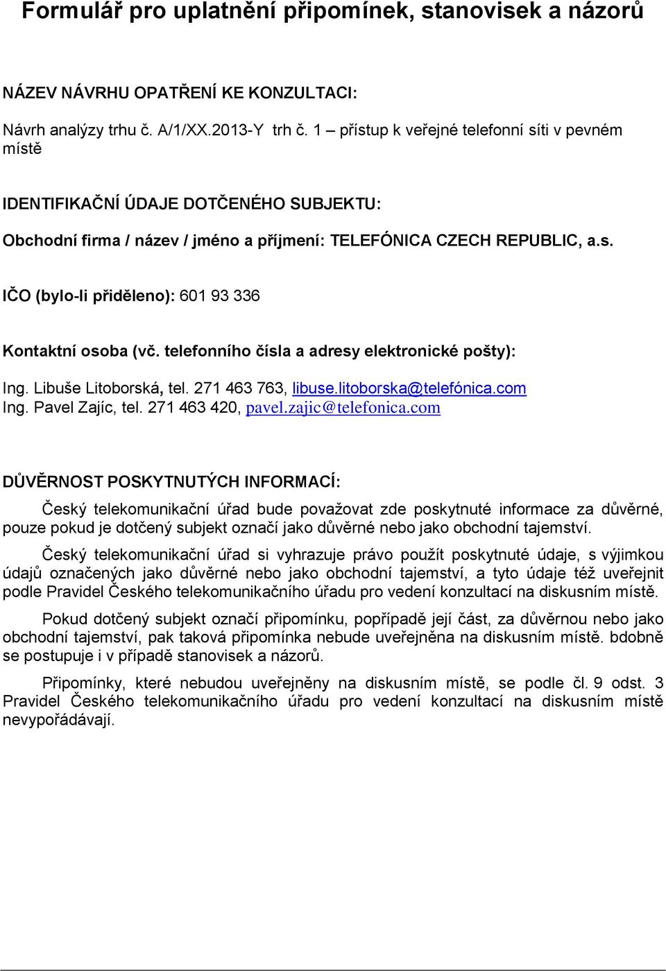 telefonního čísla a adresy elektronické pošty): Ing. Libuše Litoborská, tel. 271 463 763, libuse.litoborska@telefónica.com Ing. Pavel Zajíc, tel. 271 463 420, pavel.zajic@telefonica.