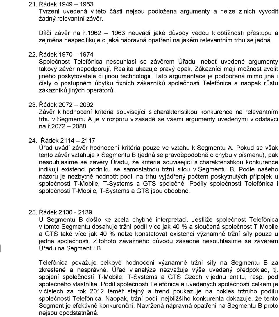 Řádek 1970 1974 Společnost Telefónica nesouhlasí se závěrem Úřadu, neboť uvedené argumenty takový závěr nepodporují. Realita ukazuje pravý opak.