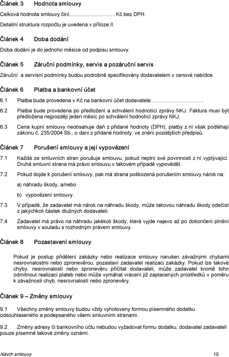 1 Platba bude provedena v Kč na bankovní účet dodavatele: 6.2 Platba bude provedena po předložení a schválení hodnotící zprávy NKJ.