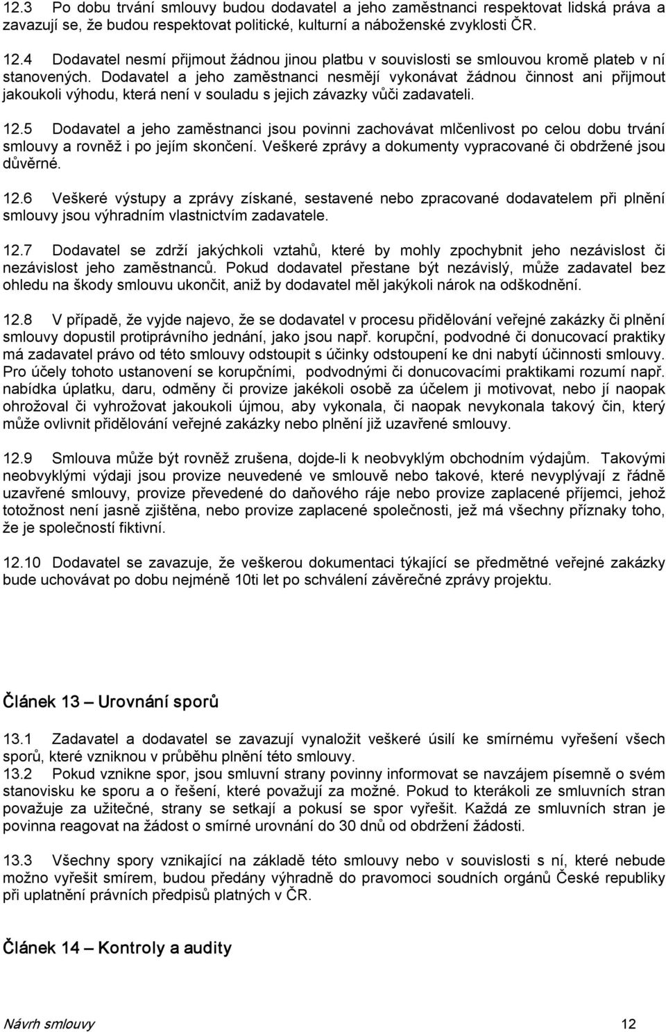 Dodavatel a jeho zaměstnanci nesmějí vykonávat žádnou činnost ani přijmout jakoukoli výhodu, která není v souladu s jejich závazky vůči zadavateli. 12.