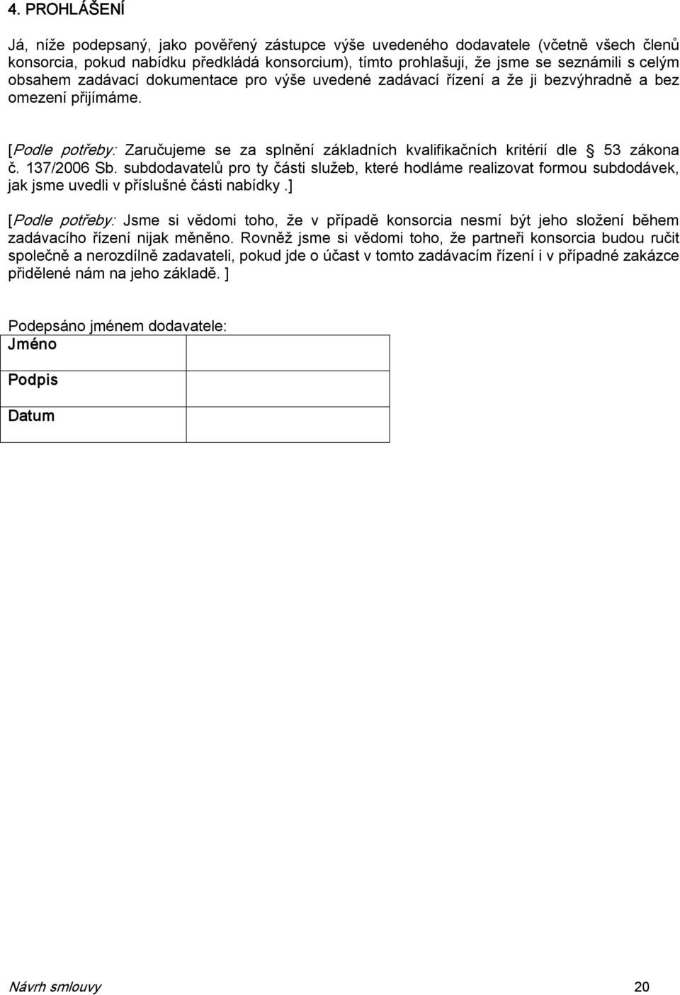 137/2006 Sb. subdodavatelů pro ty části služeb, které hodláme realizovat formou subdodávek, jak jsme uvedli v příslušné části nabídky.