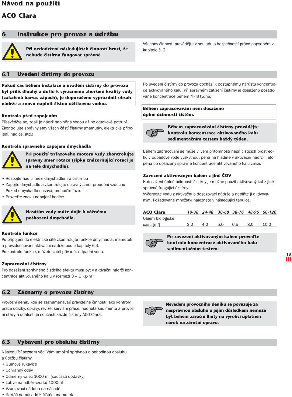 obsah nádrïe a znovu naplnit ãistou uïitkovou vodou. Kontrola pfied zapojením Přesvědčte se, zdali je nádrž naplněná vodou až po odtokové potrubí.