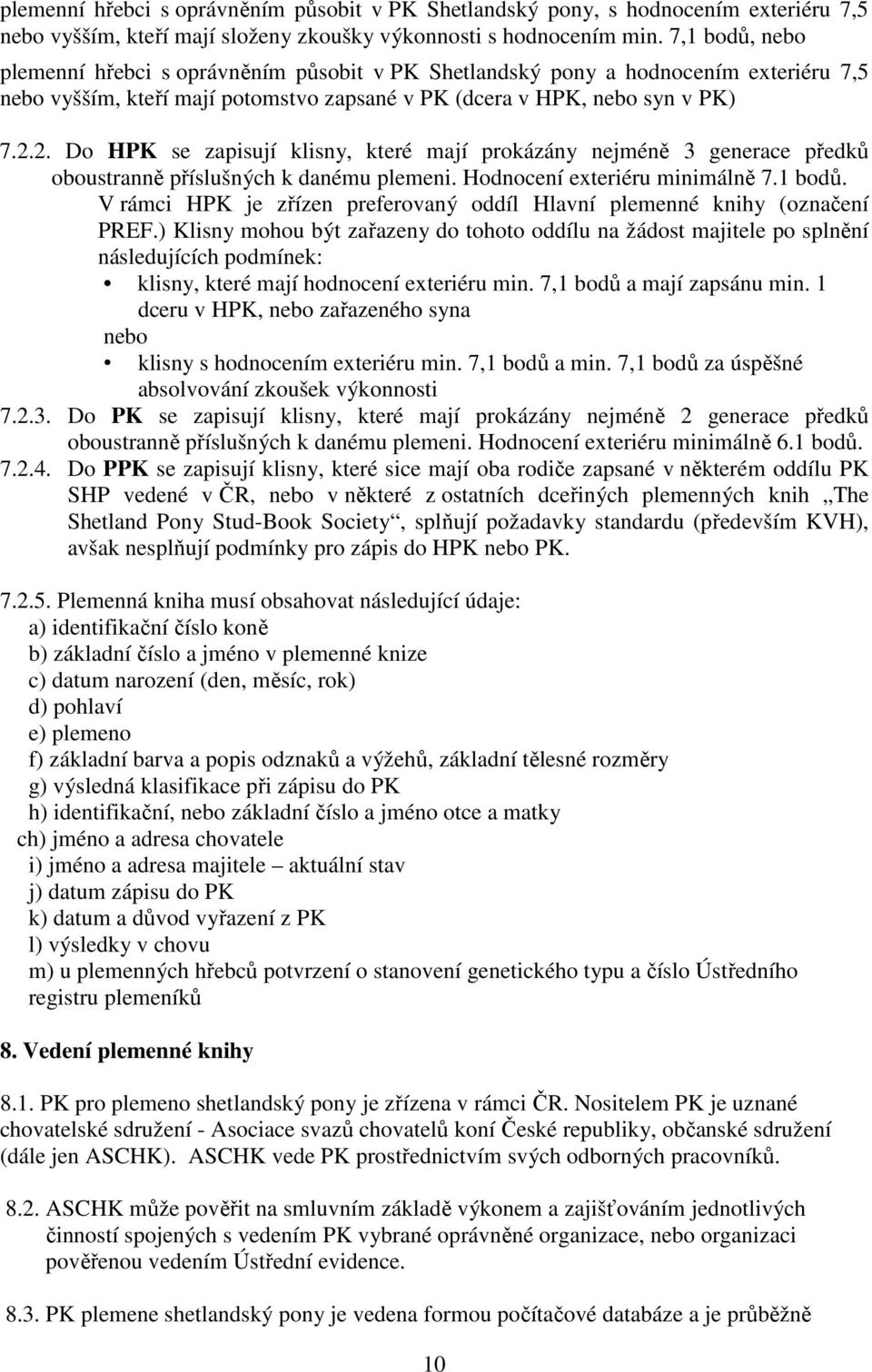 2. Do HPK se zapisují klisny, které mají prokázány nejméně 3 generace předků oboustranně příslušných k danému plemeni. Hodnocení exteriéru minimálně 7.1 bodů.