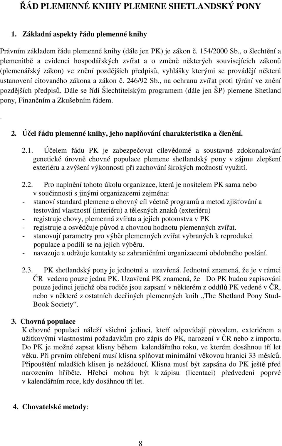 citovaného zákona a zákon č. 246/92 Sb., na ochranu zvířat proti týrání ve znění pozdějších předpisů.