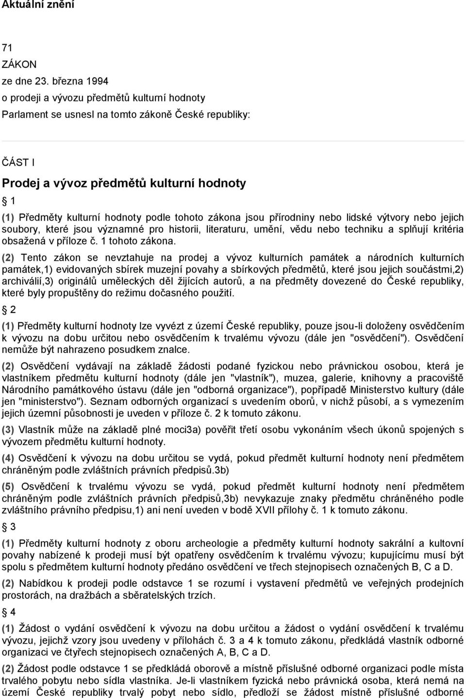 tohoto zákona jsou přírodniny nebo lidské výtvory nebo jejich soubory, které jsou významné pro historii, literaturu, umění, vědu nebo techniku a splňují kritéria obsažená v příloze č. 1 tohoto zákona.