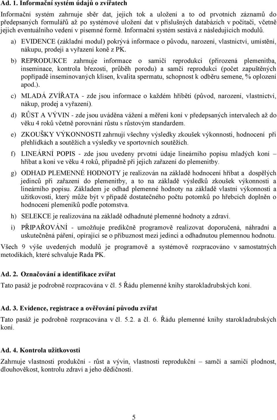 v počítači, včetně jejich eventuálního vedení v písemné formě. Informační systém sestává z následujících modulů.