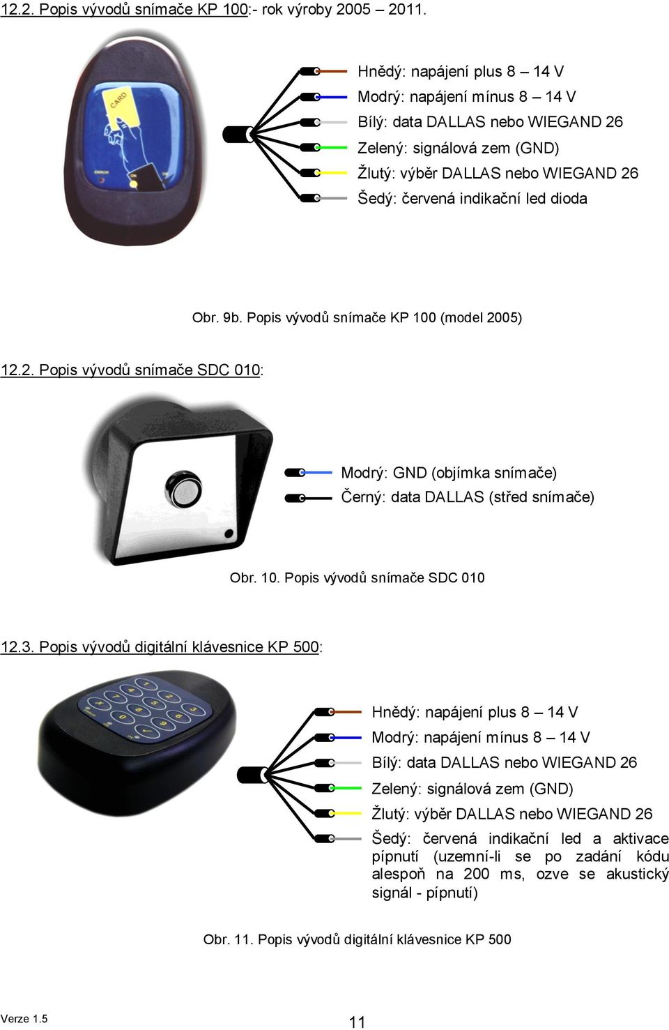 Popis vývodů snímače KP 100 (model 2005) 12.2. Popis vývodů snímače SDC 010: Modrý: GND (objímka snímače) Černý: data DALLAS (střed snímače) Obr. 10. Popis vývodů snímače SDC 010 12.3.