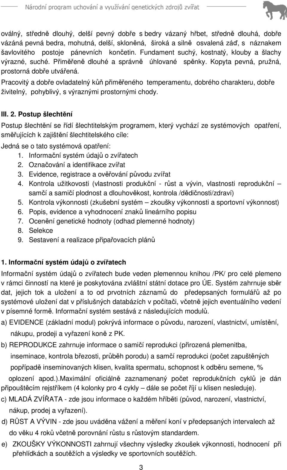 Pracovitý a dobře ovladatelný kůň přiměřeného temperamentu, dobrého charakteru, dobře živitelný, pohyblivý, s výraznými prostornými chody. III. 2.