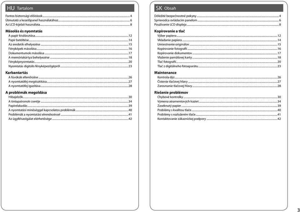 ..23 Karbantartás A fúvókák ellenőrzése...26 A nyomtatófej megtisztítása...27 A nyomtatófej igazítása...28 A problémák megoldása Hibajelzők...30 A tintapatronok cseréje...34 Papírelakadás.