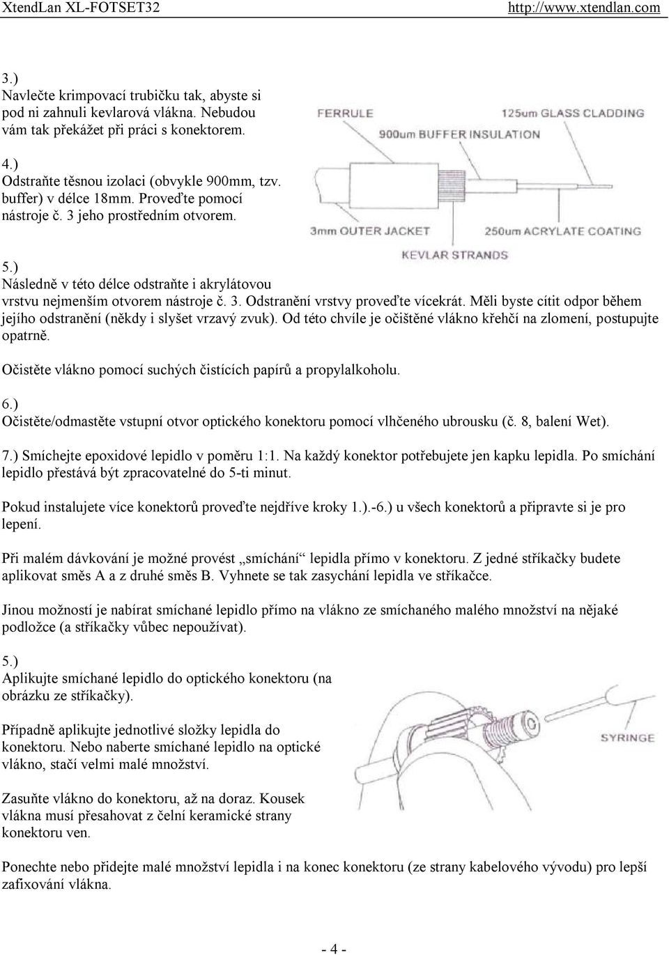 Měli byste cítit odpor během jejího odstranění (někdy i slyšet vrzavý zvuk). Od této chvíle je očištěné vlákno křehčí na zlomení, postupujte opatrně.