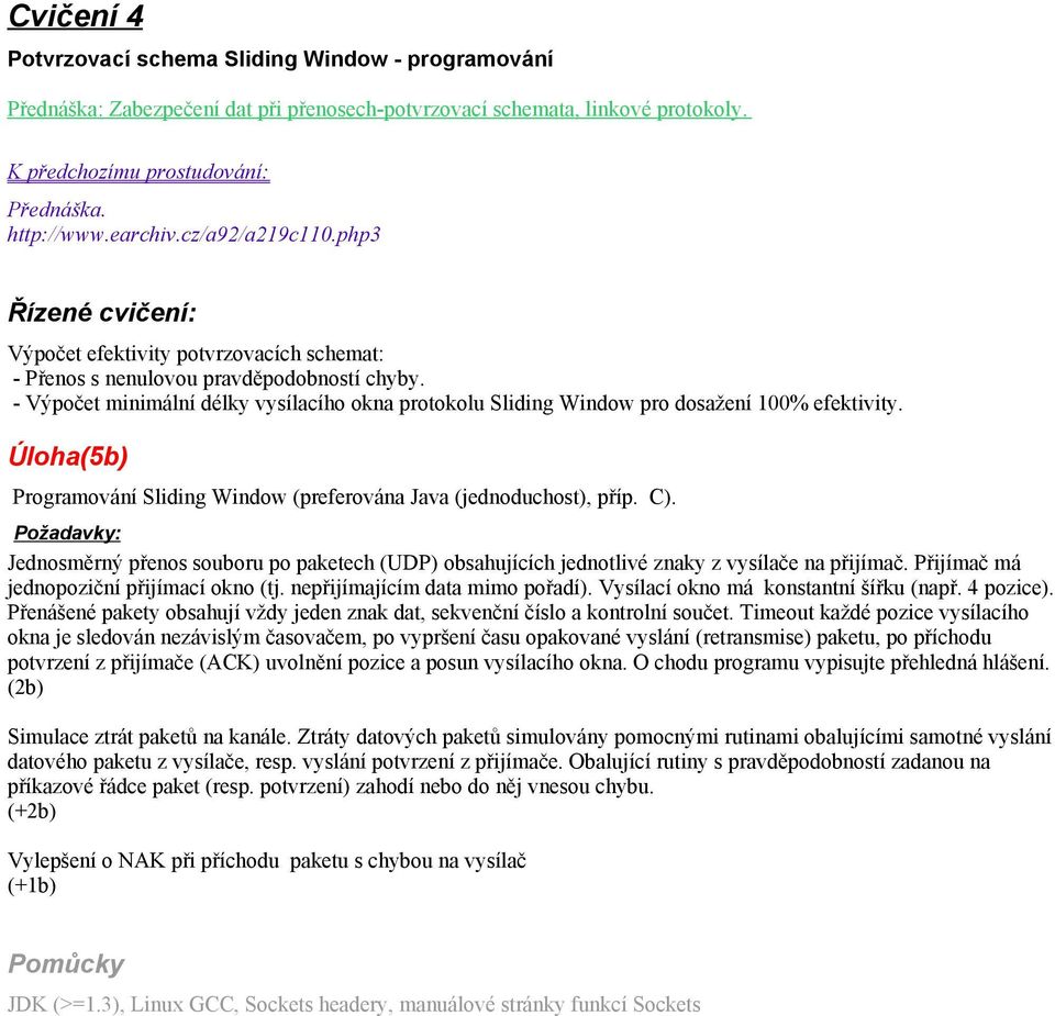 Úloha(5b) Programování Sliding Window (preferována Java (jednoduchost), příp. C). Jednosměrný přenos souboru po paketech (UDP) obsahujících jednotlivé znaky z vysílače na přijímač.