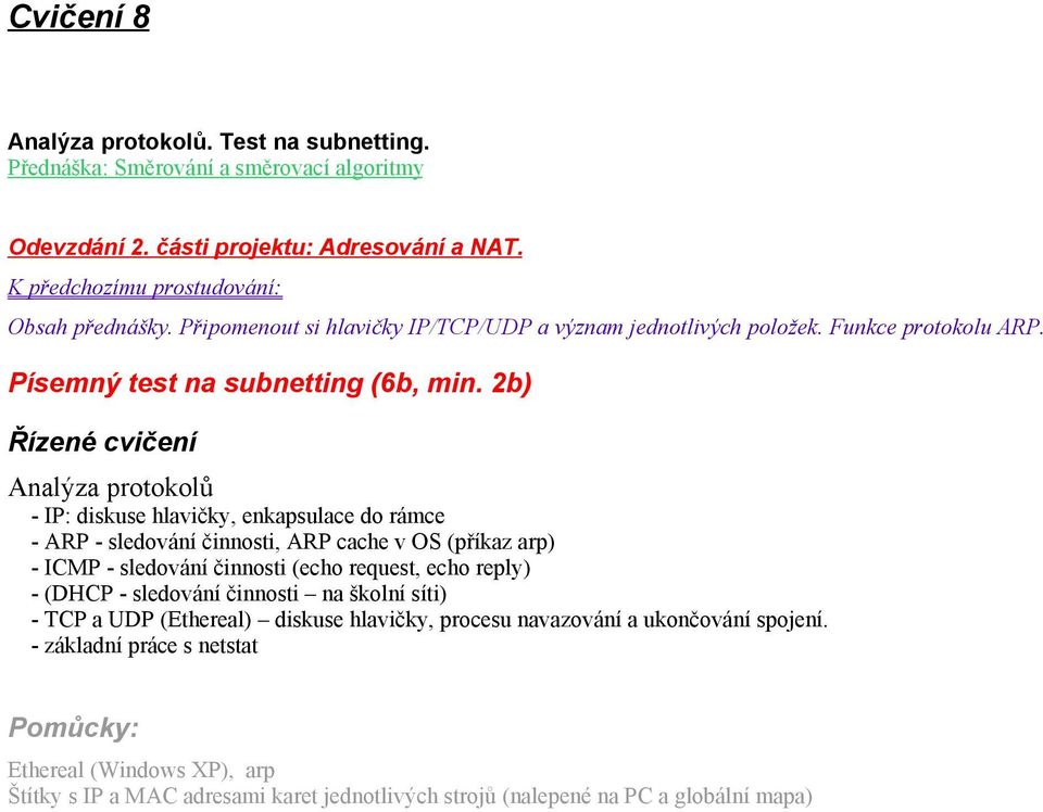 2b) Řízené cvičení Analýza protokolů - IP: diskuse hlavičky, enkapsulace do rámce - ARP - sledování činnosti, ARP cache v OS (příkaz arp) - ICMP - sledování činnosti (echo request,