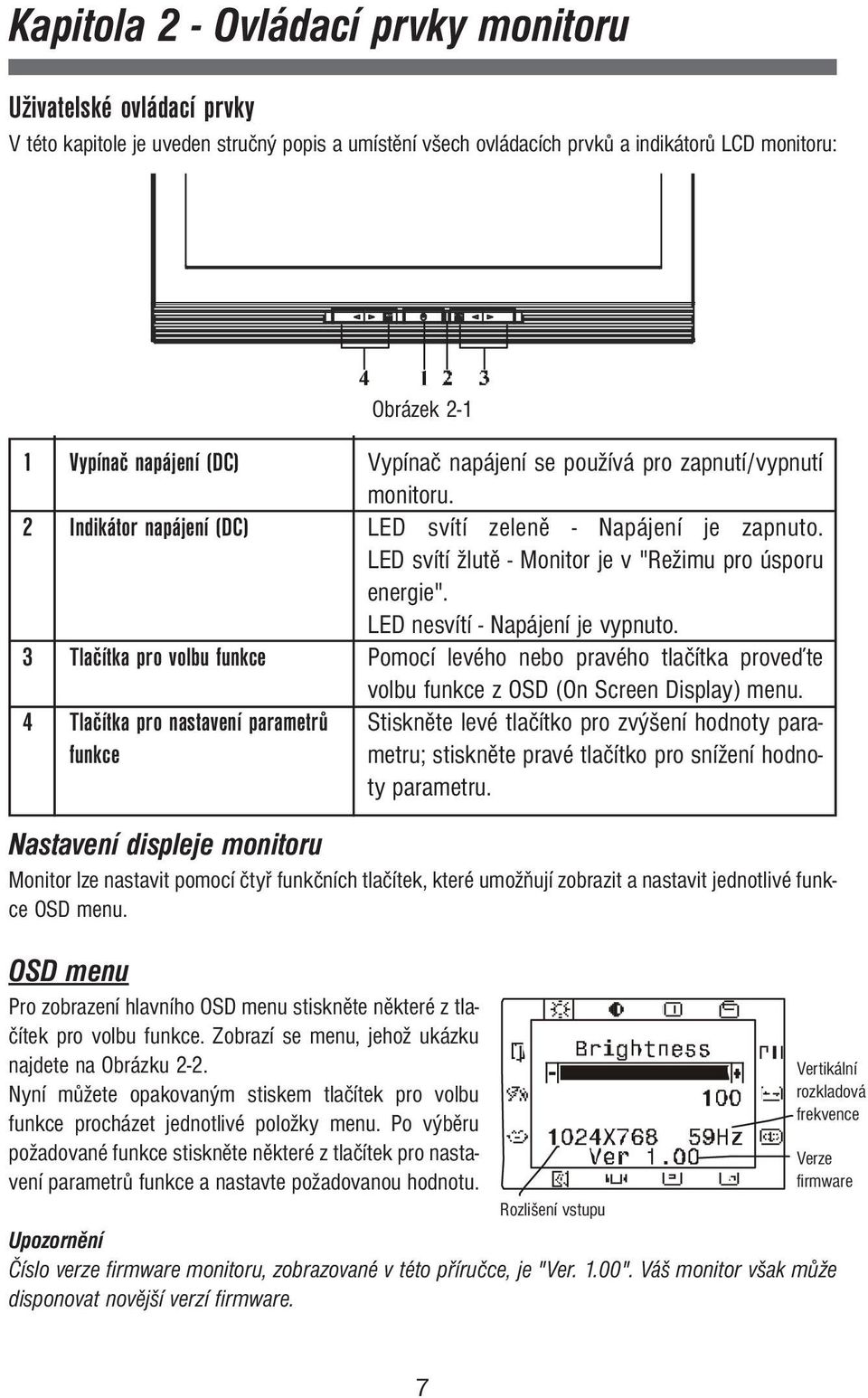 zobrazit a nastavit jednotlivé funkce OSD menu. OSD menu Pro zobrazení hlavního OSD menu stiskněte některé z tlačítek pro volbu funkce. Zobrazí se menu, jehož ukázku najdete na Obrázku 2-2.